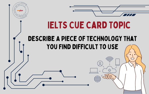 Describe a Piece of Technology That You Find Difficult to Use - IELTS Cue card